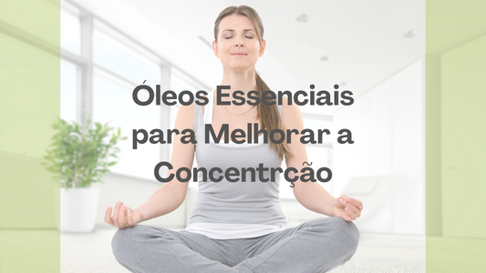 Óleos Essenciais para Concentração: Melhore o Foco com a Aromaterapia